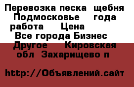 Перевозка песка, щебня Подмосковье, 2 года работа.  › Цена ­ 3 760 - Все города Бизнес » Другое   . Кировская обл.,Захарищево п.